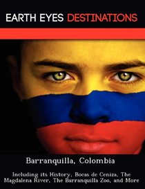 Barranquilla, Colombia: Including its History, Bocas de Ceniza, The Magdalena River, The Barranquilla Zoo, and More