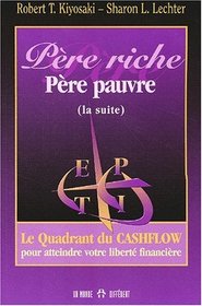 Pere riche pere pauvre - suite - le quadrant du cashflow pour atteindre votre liberte financiere (French Edition)