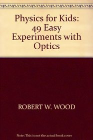Physics for Kids: 49 Easy Experiments with Optics