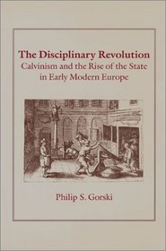 The Disciplinary Revolution : Calvinism and the Rise of the State in Early Modern Europe