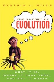 The Theory of Evolution : What It Is, Where It Came From, and Why It Works