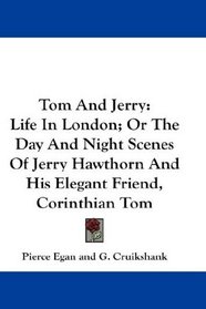 Tom And Jerry: Life In London; Or The Day And Night Scenes Of Jerry Hawthorn And His Elegant Friend, Corinthian Tom