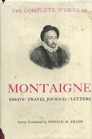 Complete Works of Montaigne: Essays, Travel Journal, Letters