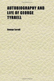 Autobiography and Life of George Tyrrell