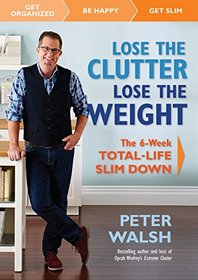 Lose the Clutter, Lose the Weight: The 6-Week Total Life Slim-Down