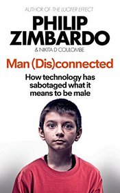 Man (Dis)Connected: How Technology Has Sabotaged What it Means to be Male, and What Can be Done