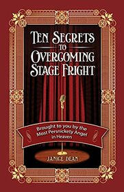 Ten Secrets to Overcoming Stage Fright: Brought to You by the Most Persnickety Angel in Heaven