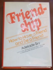 Friendship: How to Have a Friend and Be a Friend
