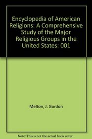 Encyclopedia of American Religions: A Comprehensive Study of the Major Religious Groups in the United States