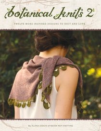 Botanical Knits 2: Twelve More Inspired Designs to Knit and Love