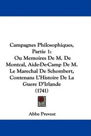 Campagnes Philosophiques, Partie 1: Ou Memoires De M. De Montcal, Aide-De-Camp De M. Le Marechal De Schombert, Contenans L'Histoire De La Guere D'Irlande (1741) (French Edition)