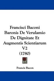 Francisci Baconi Baronis De Verulamio De Dignitate Et Augmentis Scientiarum V2 (1780) (Latin Edition)