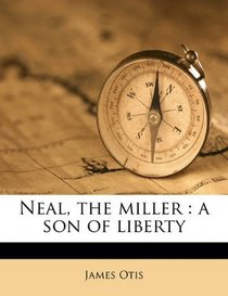 Neal, the miller: a son of liberty