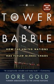 Tower of Babble : How the United Nations Has Fueled Global Chaos