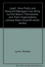 Lead!: How Public and Nonprofit Managers Can Bring Out the Best in Themselves and Their Organizations (Jossey Bass Nonprofit & Public Management Series)