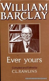 EVER YOURS: A SELECTION FROM THE LETTERS OF WILLIAM BARCLAY