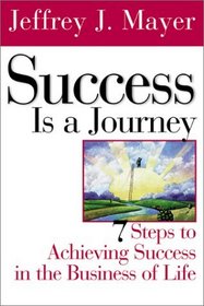 Success is a Journey: 7 Steps to Achieving Success in the Business of Life