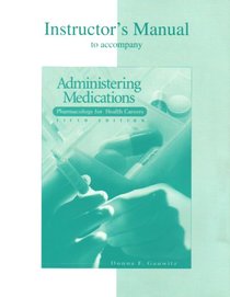 Instructor's Manual to accompany Administering Medications. Pharmacology for health careers. 5th Edition. 2005 Edition