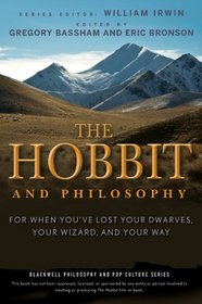 The Hobbit and Philosophy: For When You've Lost Your Dwarves, Your Wizard, and Your Way (The Blackwell Philosophy and Pop Culture Series)