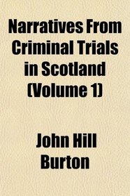 Narratives From Criminal Trials in Scotland (Volume 1)
