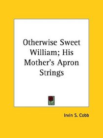 Otherwise Sweet William; His Mother's Apron Strings