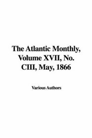 The Atlantic Monthly, Volume XVII, No. CIII, May, 1866
