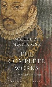 The Complete Works of Montaigne: Essays, Travel Journal, Letters