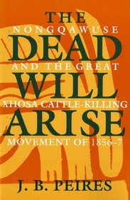 The Dead Will Arise: Nongqawuse and the Great Xhosa Cattle-Killing Movement of 1856-7