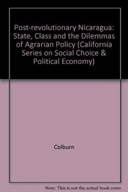 Post-Revolutionary Nicaragua: State, Class, and the Dilemmas of Agrarian Policy (California Series on Social Choice and Political Economy)