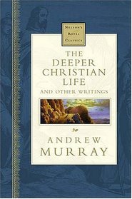 The Deeper Christian Life And Other Writings Nelson's Royal Classics
