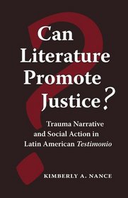 Can Literature Promote Justice?: Trauma Narrative And Social Action in Latin American Testimonio