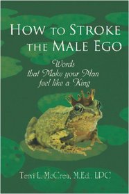 How to Stroke the Male Ego: (Words that Make him Feel like a King)