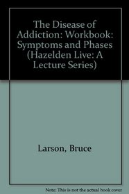 The Disease of Addiction: Symptoms and Phases: Workbook (Hazelden Live: A Lecture Series)