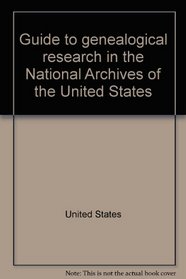 Guide to genealogical research in the National Archives of the United States