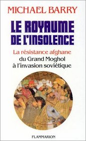 Le royaume de l'insolence: La resistance afghane du Grand Moghol a l'invasion sovietique (French Edition)