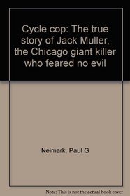 Cycle cop: The true story of Jack Muller, the Chicago giant killer who feared no evil