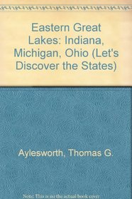 Eastern Great Lakes: Indiana, Michigan, Ohio (Let's Discover the States)