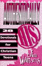 Authentically His: Twenty-Eight Devotionals for Christian Teens
