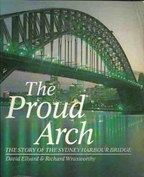 The Proud Arch: The Story of the Sydney Harbour Bridge