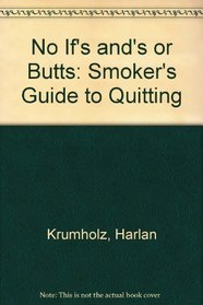 No If'S, And'S, or Butts: The Smoker's Guide to Quitting