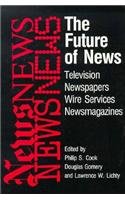 The Future of News : Television, Newspapers, Wire Services, Newsmagazines