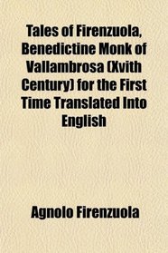 Tales of Firenzuola, Benedictine Monk of Vallambrosa (Xvith Century) for the First Time Translated Into English