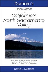 Durham's Place Names of California's North Sacramento Valley: Includes Butte, Glenn, Shasta, Siskiyou & Tehama Counties (Durham, David L., Durham's Place-Names of California Series.)