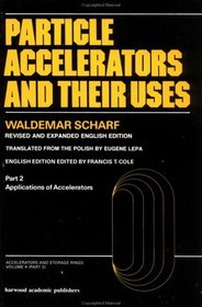 Particle Accelerators and Their Uses: Vol 2 (Accelerators & Storage Rings)