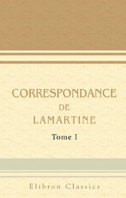 Correspondance de Lamartine: Publie par Mme Valentine de Lamartine. Tome 1 (1807-1812) (French Edition)