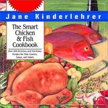 The Smart Chicken and Fish Cookbook: Over 200 Delicious and Nutritious Recipes for Main Courses, Soups, and Salads (The Newmarket Jane Kinderlehrer Smart Food Series)