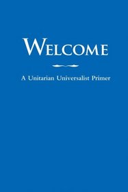 Welcome: A Unitarian Universalist Primer