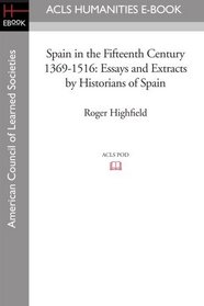 Spain in the Fifteenth Century 1369-1516: Essays and Extracts by Historians of Spain