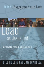 Lead as Jesus Led: Transformed Influence (Experience the Life)