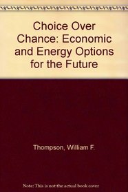 Choice Over Chance: Economic and Energy Options for the Future